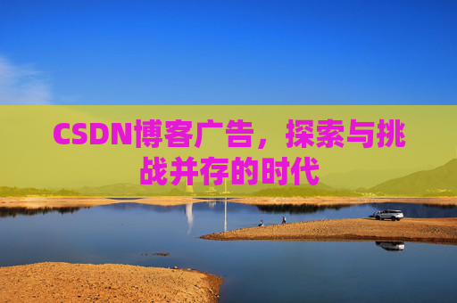 CSDN博客广告，探索与挑战并存的时代